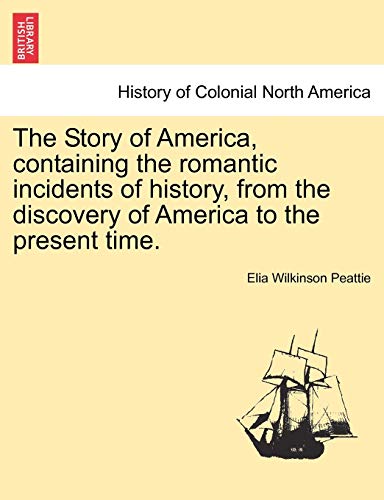 The Story of America, containing the romantic incidents of history, from the discovery of America to the present time.