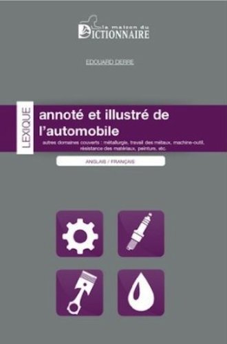 Lexique annoté et illustré de l'automobile Anglais-Français / Français-Anglais Lexique annoté et illustré de l'automobile Anglais-Français / Français-Anglais