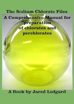 Paperback The Sodium Chlorate Files: A Comprehensive Manual for preparation of chlorates and perchlorates Book