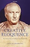 Creative Eloquence: The Construction of Reality in Cicero's Speeches