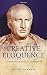 Creative Eloquence: The Construction of Reality in Cicero's Speeches