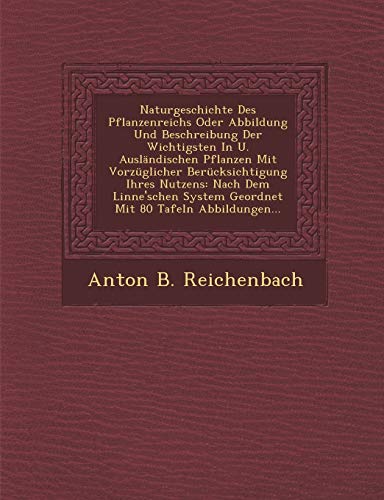Naturgeschichte Des Pflanzenreichs Oder Abbildung Und Beschreibung Der Wichtigsten In U. Ausländischen Pflanzen Mit Vorzüglicher Berücksichtigung ... System Geordnet Mit 80 Tafeln Abbildungen...