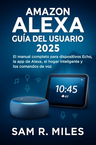 Amazon Alexa Guía del usuario 2025: El manual completo para dispositivos Echo, la app de Alexa , el hogar inteligente y los comandos de voz