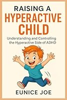 Raising a hyperactive child: Understanding and controlling the hyperactive side of ADHD in kids B0F6CWXH2M Book Cover