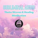  Subliminal Audio: Theta Waves & Healing Meditation