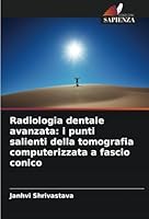 Radiologia dentale avanzata: i punti salienti della tomografia computerizzata a fascio conico 6208754941 Book Cover