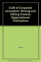 The Craft of Corporate Journalism: Writing and Editing Creative Organizational Publications 0830413227 Book Cover