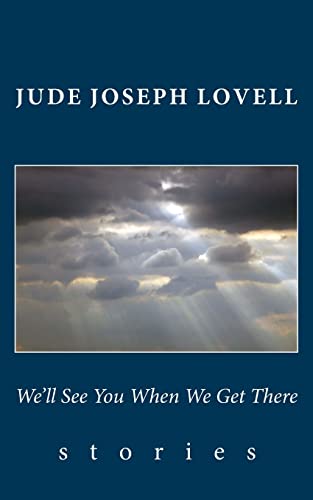 We'll See You When We Get There: Stories