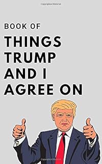 Book Of Things Trump And I Agree On: Hilarious Blank Book. Funny Gift Gag Political Joke