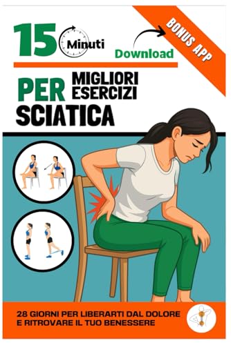 MAL DI SCHIENA E SCIATICA – Esercizi facili per eliminare il dolore: 28 giorni di esercizi mirati, consigli pratici e contenuti bonus per tornare attivo e senza dolore