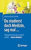 Du studierst doch Medizin, sag mal ...: Alltagsbeschwerden einfach erklärt - Innere Medizin I