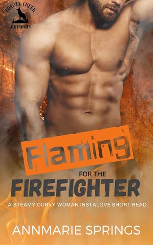 Flaming for the Firefighter: A Steamy Curvy Woman Instalove Short Read (Coyote Creek Hotshots Book 3)