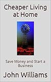  Cheaper Living at Home: Save Money and Start a Business (English Edition)