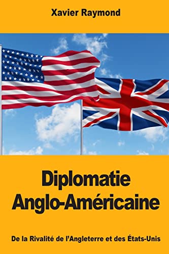 Diplomatie Anglo-Américaine: De la Rivalité de l’Angleterre et des États-Unis (French Edition)