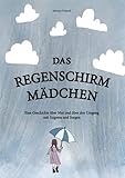  Das Regenschirmmädchen: Eine Geschichte über Mut und über den Umgang mit Ängsten und Sorgen. Ein therapeutisches Kinderbuch für Groß und Klein - inklusive Übungen.