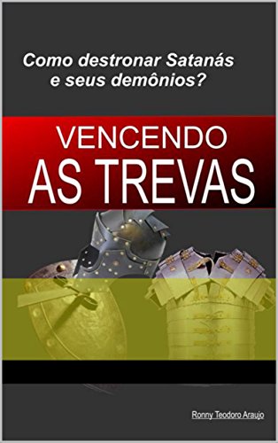 VENCENDO AS TREVAS: Destronando Satanás e seus demônios.