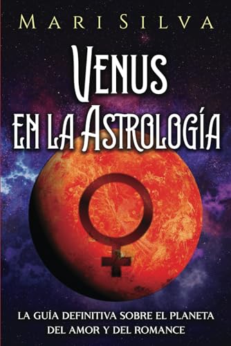 Venus en la Astrología: La guía definitiva sobre el planeta del amor y del romance (Los planeta...
