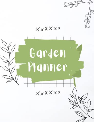 Garden Planner Journal and Log Book: A Complete Gardening Organizer Notebook for Garden Lovers to Tr