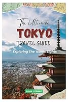 Tokyo Ultimate Travel Guide: Exploring the Iconic Sights B0F5N8938B Book Cover