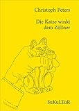 Die Katze winkt dem Zöllner - Christoph Peters 