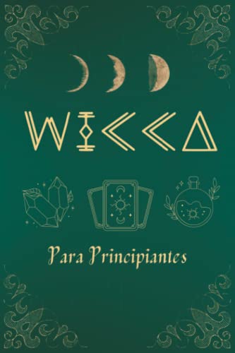 Wicca para Principiantes: Guía de Brujería y Magia que incluye Al...