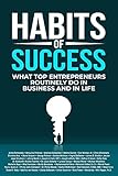 Habits of Success: What Top Entrepreneurs Routinely Do in Business and in Life