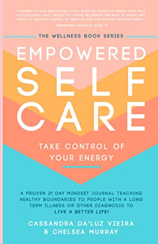  Empowered Self Care Take Control of Your Energy: A proven 21 day mindset journal teaching healthy boundaries to people with a long term illness or other diagnosis to live a better life!