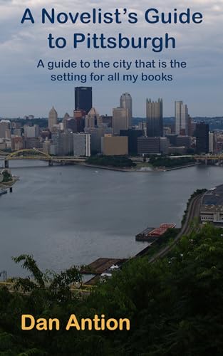 A Novelist's Guide to Pittsburgh: An illustrated guide to the city in which all my books are set