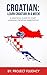Croatian: Learn Croatian in a Week! Start Speaking Basic Croatian Immediately: The Ultimate Crash Course for Croatian Language Beginners. (Croatian, Learn Croatian,Croatian language)