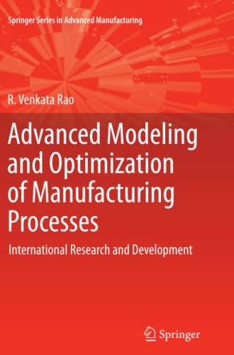 Advanced Modeling and Optimization of Manufacturing Processes: International Research and Development (Springer Series in Advanced Manufacturing)