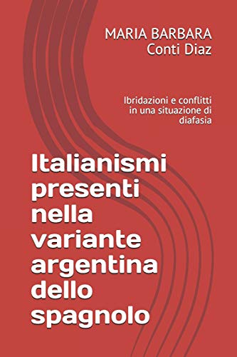 Italianismi presenti nella variante argentina dello spagnolo: Ibridazioni e conflitti in una situazione di diafasia (Italian Edition)