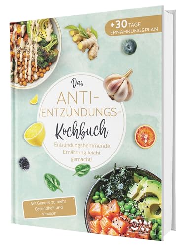 Das Anti-Entzündungskochbuch: Mit Genuss zu mehr Gesundheit und Vitalität - Entzündungshemmende Ernährung leicht gemacht! Mit einfachen & schnellen Rezepten + 30 Tage Ernährungsplan