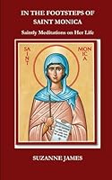 In The Footsteps of Saint Monica: Saintly Meditations on Her Life B0D73TWQ35 Book Cover
