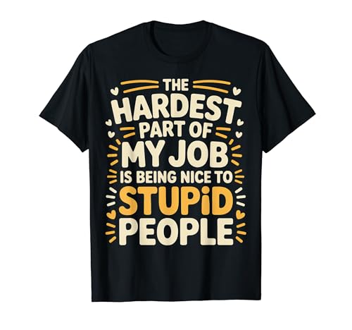 Hardest Part Of My Job Being Nice To Stupid - T�V���c