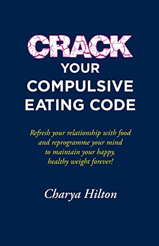 Crack Your Compulsive Eating Code: Refresh your relationship with food and reprogramme your mind to maintain your happy, healthy weight forever!