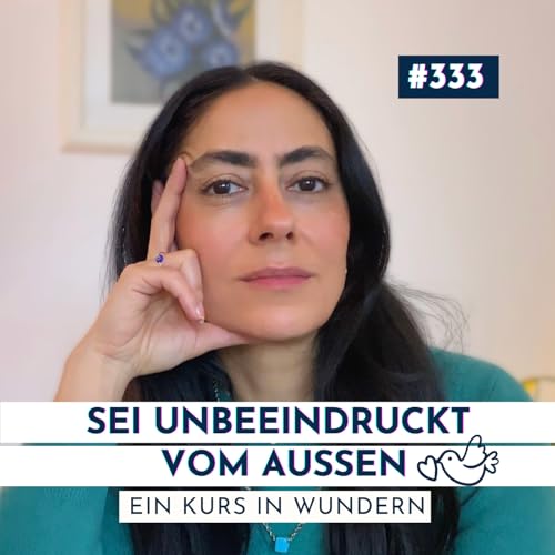 #333 Bleib unbeeindruckt vom Au&szlig;en | Ein Kurs in Wundern