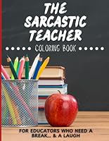 The Sarcastic Teacher: Hilarious Coloring Book for Teachers: Laugh and Unwind while Escaping the Chaos of the Classroom B0DFG8Y1YH Book Cover