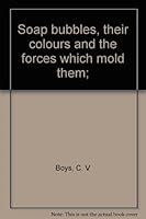 Soap bubbles, their colours and the forces which mold them; B0006AW5P2 Book Cover