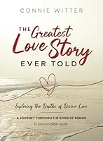 The Greatest Love Story Ever Told: A Journey Through the Song of Songs B0D95LF6K5 Book Cover