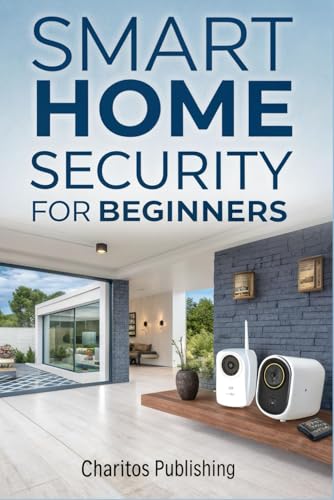 Smart Home Security for Beginners: The Complete DIY Guide to Installing Smart Cameras, Alarms, Motion Sensors, and Voice Controlled Security Systems for a Safer, Modern Home