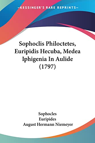Sophoclis Philoctetes, Euripidis Hecuba, Medea Iphigenia In Aulide (1797) (Latin Edition)
