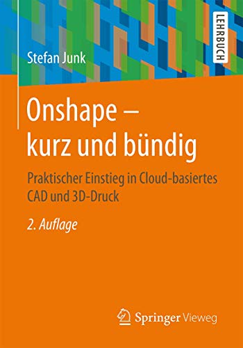 Onshape - kurz und bündig: Praktischer Einstieg in Cloud-basiertes CAD und 3D-Druck Onshape - kurz und bündig: Praktischer Einstieg in Cloud-basiertes CAD und 3D-Druck