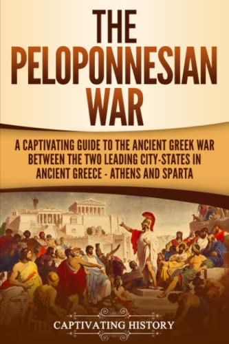 The peloponnesian war: a captivating guide to the ancient greek war between the two leading city-states in ancient greece — athens and sparta
