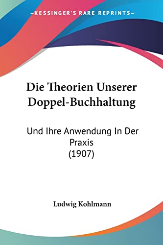Die Theorien Unserer Doppel-Buchhaltung: Und Ihre Anwendung In Der Praxis (1907) (German Edition)
