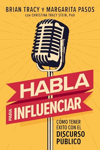 Habla para influenciar: Cómo tener éxito con el discurso público