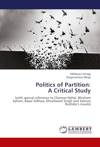 Politics of Partition: A Critical Study: (with special reference to Chaman Nahal, Bhisham Sahani, Bapsi Sidhwa, Khushwant Singh and Salman Rushdie’s novels)