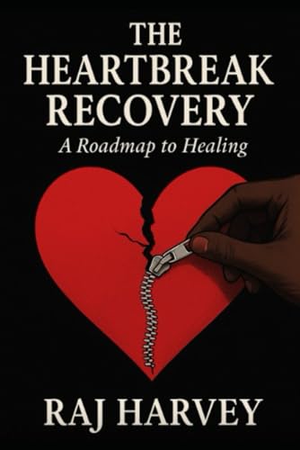 The Heartbreak Recovery: A Roadmap To Healing