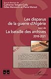  Les disparus de la guerre d\'Algérie: suivi de La bataille des archives 2018-2021 2018-2021