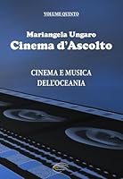 Cinema d'Ascolto: Cinema e Musica dell'Oceania - Volume cinque (Italian Edition) B0F67B3K5D Book Cover