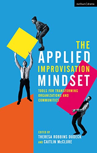 Applied Improvisation Mindset: Tools for Transforming Organizations and Communities